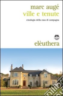 Ville e tenute. Etnologia della casa di campagna libro di Augé Marc