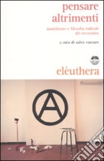Pensare altrimenti. Anarchismo e filosofia radicale del Novecento libro di Vaccaro S. (cur.)
