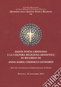 Dante poeta cristiano e la cultura religiosa medievale in ricordo di Anna Maria Chiavacci Leonardi. Atti del Convegno internazionale di Studi (Ravenna, 28 novembre 2015) libro di Ledda G. (cur.)