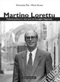 Martino Lorettu. L'attività politica in vent'anni di consiglio regionale libro di Tola Simonetta; Bruno Mario