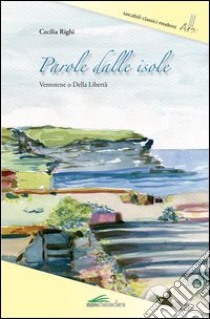 Parole dalle isole. Ventotene o della libertà libro di Righi Cecilia