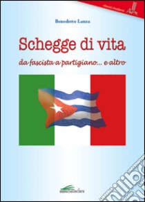 Schegge di vita da fascista a partigiano... e altro libro di Lanza Benedetto