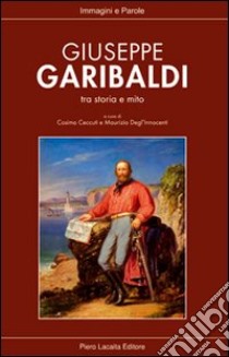 Giuseppe Garibaldi tra storia e mito libro di Ceccuti C. (cur.); Degl'Innocenti M. (cur.)