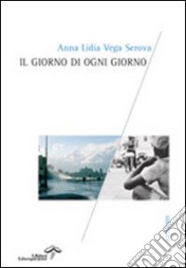 Il giorno di ogni giorno libro di Vega Serova Anna L.; Di Marco S. (cur.)