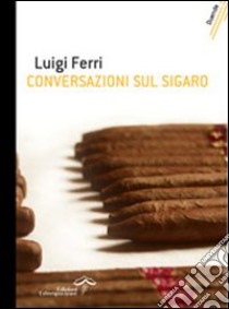 Conversazioni sul sigaro libro di Ferri Luigi