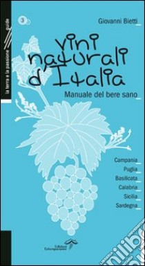 Vini naturali d'Italia. Manuale del bere sano. Vol. 3: Campania, Puglia, Basilicata, Calabria, Sicilia, Sardegna libro di Bietti Giovanni
