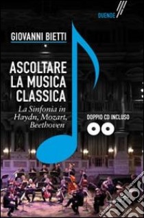 Ascoltare la musica classica. La sinfonia in Mozart, Hayden, Beethoven. Con 2 CD-ROM libro di Bietti Giovanni