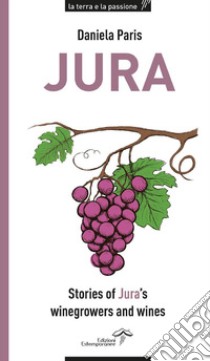 Jura. Stories of Jura's winegrowers and wines libro di Paris Daniela