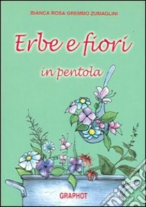 Erbe e fiori in pentola libro di Zumaglini Gremmo Bianca R.