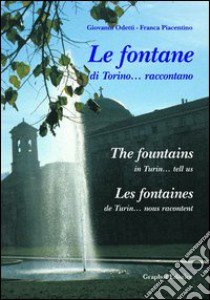 Le fontane di Torino... raccontano. Ediz. italiana, francese e inglese libro di Odetti Giovanni; Piacentino Franca