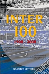 Inter 100. 1908-2008. Ediz. illustrata libro di Barbero Sergio