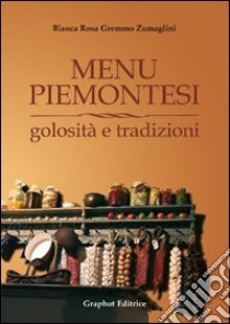 Menu piemontesi. Golosità e tradizioni libro di Zumaglini Gremmo Bianca R.