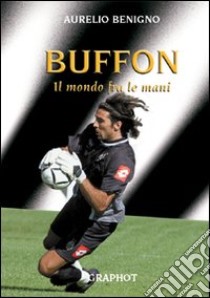 Buffon. Il mondo tra le mani libro di Benigno Aurelio