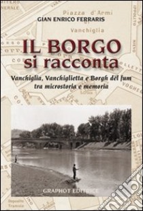 Il borgo si racconta. Vanchiglia, Vanchiglietta e borgh del fum tra microstoria e memoria libro di Ferraris G. Enrico