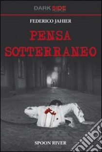 Pensa sotterraneo libro di Jahier Federico