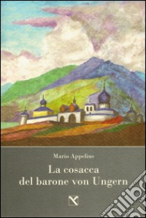 La cosacca del barone von Ungern libro di Appelius Mario