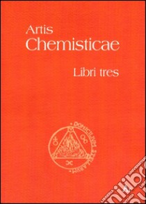 Artis chemisticae. Libri tres libro di Anonimo; Dorigo C. (cur.)