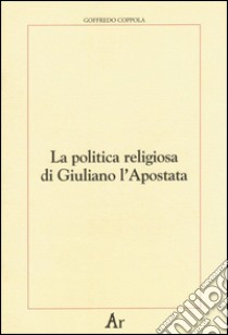 La politica religiosa di Giuliano l'Apostata libro di Coppola Goffredo