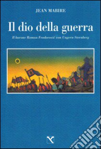 Il dio della guerra. Il barone Roman Feodorovic von Ungern-Sternberg libro di Mabire Jean