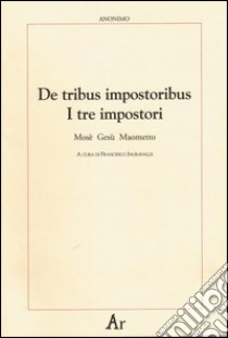 De tribus impostoribus-I tre impostori. Mosè, Gesù, Maometto. Testo latino a fronte libro di Ingravalle F. (cur.)