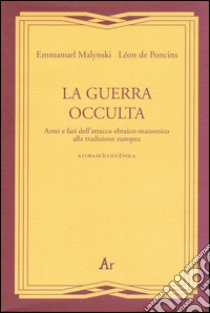 La guerra occulta. Armi e fasi dell'attacco ebraico-massonico alla tradizione europea libro di Malynski Emmanuel; De Poncins Léon