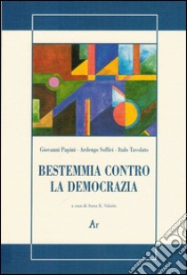 Bestemmia contro la democrazia libro di Papini Giovanni; Soffici Ardengo; Tavolato Italo; Valerio A. K. (cur.)