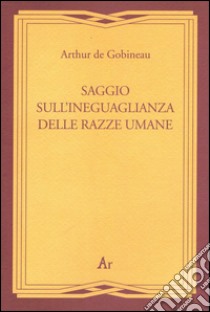 Saggio sull'ineguaglianza delle razze umane (rist. anast. Roma, 1912) libro di Gobineau Joseph-Arthur de; Cervesato A. (cur.)