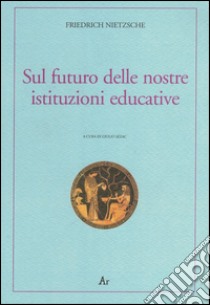 Sul futuro delle nostre istituzioni educative. Ediz. italiana e tedesca libro di Nietzsche Friedrich