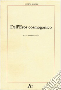 Dell'eros cosmogonico libro di Klages Ludwig; Colla U. (cur.)