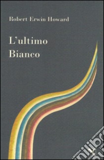 L'ultimo bianco libro di Howard Robert E.