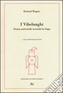 I Vibelunghi. Storia universale secondo la saga libro di Wagner W. Richard; Curzio V. (cur.)