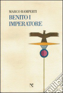 Benito I imperatore libro di Ramperti Marco; Valerio A. K. (cur.)