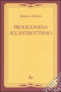 Prolegomena al patriottismo libro di Michels Roberto