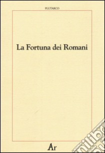 La fortuna dei romani libro di Plutarco; Ingravalle F. (cur.)