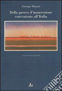 Della guerra d'insurrezione conveniente all'Italia libro di Mazzini Giuseppe; Ingravalle F. (cur.)