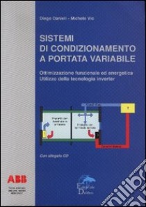 Sistemi di condizionamento a portata variabile. Ottimizzazione funzionale ed energetica. Utilizzo della tecnologia inverter. Con CD-ROM libro di Danieli Diego - Vio Michele