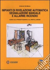 Impianti di rivelazione automatica segnalazione manuale e allarme incendio. Guida alla progettazione e all'installazione libro di De Marco Antonio