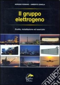 Il gruppo elettrogeno. Scelta, installazione ed esercizio libro di Romano Adriano; Zanola Umberto