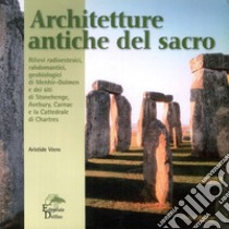 Architetture antiche del sacro. Rilievi radioestesici, rabdomantici, geobiologici di menhir-dolmen e dei siti di Stonehenge, Avebury, Carnac e Chartres libro di Viero Aristide