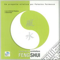 Compendio di architettura feng shui. Un progetto olistico per Polesine parmense. Ediz. illustrata libro di Parancola S. (cur.); Beghi C. (cur.)