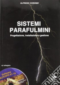 Sistemi parafulmini. Progettazione, installazione e gestione. Con CD-ROM libro di Corvino Alfredo