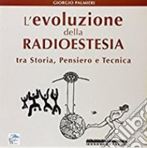 L'evoluzione della radioestesia tra storia, pensiero e tecnica libro di Palmieri Giorgio