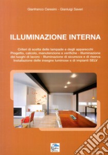 Illuminazione Interna. Criteri di scelta delle lampade e degli apparecchi. progetto, calcolo, manutenzione e verifiche libro di Ceresini Gianfranco; Severi Gianluigi