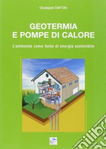 Geotermia e pompe di calore. L'ambiente come fonte di energia sostenibile libro di Dell'Olio Giuseppe