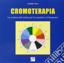 Cromoterapia. La scienza del colore per la serenità e il benessere libro di Viero Aristide