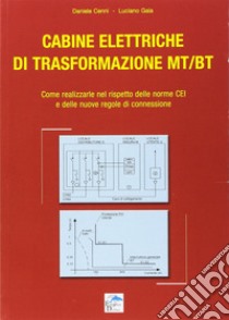 Cabine elettriche di trasformazione MT-BT. Come realizzarle nel rispetto delle norme CEI e delle nuove regole di connessione libro di Cenni Daniele; Gaia Luciano