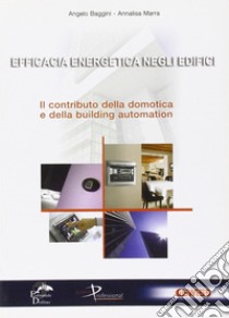 Efficacia energetica negli edifici. Il contributo della domotica e della building automation libro di Baggini Angelo; Marra Annalisa