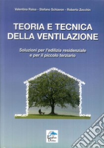 Teoria e tecnica della ventilazione. Soluzioni per l'edilizia residenziale e per il piccolo terziario libro di Raisa Valentina; Schiavon Stefano; Zecchin Roberto