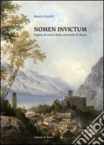 Nomen invictum. Pagine di storia della comunità di Tenno libro di Grazioli Mauro