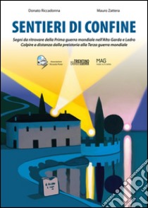 Sentieri di confine. Segni da ritrovare della prima guerra mondiale nell'Alto Garda e Ledro. Colpire a distanza dalla preistoria alla terza guerra mondiale libro di Riccadonna Donato; Zattera Mauro